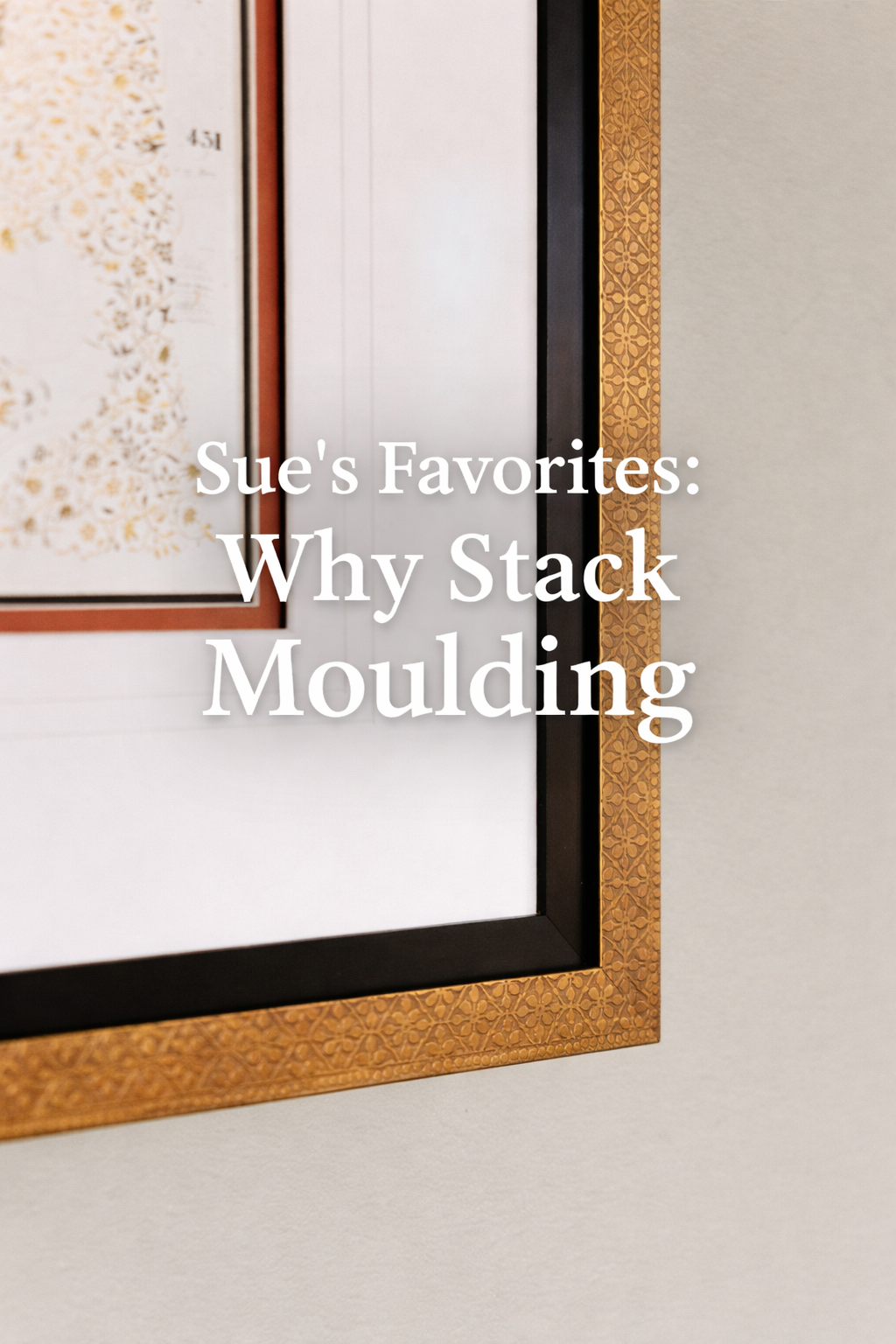 Sue's Favorites: Why Stack Moulding